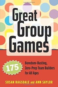 Great Group Games: 175 Boredom-Busting, Zero-Prep Team Builders for All Ages
