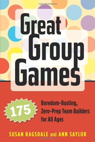 Great Group Games: 175 Boredom-Busting, Zero-Prep Team Builders for All Ages by Susan Ragsdale