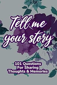 Tell Me Your Story 101 Questions For Sharing Thoughts and Memories: Guided Question Journal To Preserve Your Friend's and Family's Memories by Evelyn Martin