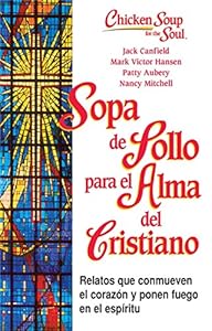 Sopa de Pollo para Alma del Cristiano: Relatos que conmueven el coraz&oacute;n y ponen fuego en el esp&iacute;ritu