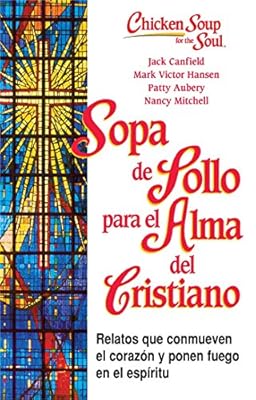 Sopa de Pollo para Alma del Cristiano: Relatos que conmueven el coraz&oacute;n y ponen fuego en el esp&iacute;ritu