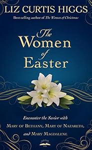 The Women of Easter: Encounter the Savior with Mary of Bethany, Mary of Nazareth, and Mary Magdalene