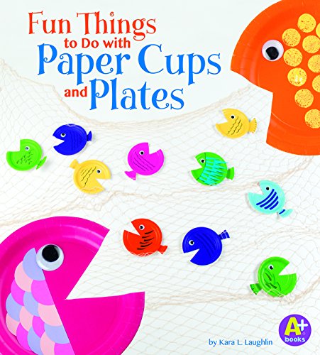 Fun Things to Do with Paper Cups and Plates by Kara L. Laughlin