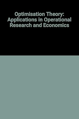 Optimization Theory: Applications in OR (Operational Research) and Economics