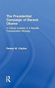 The Presidential Campaign of Barack Obama: A Critical Analysis of a Racially Transcendent Strategy by Dewey M. Clayton