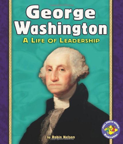 George Washington: A Life of Leadership (Pull Ahead Books) by Robin Nelson