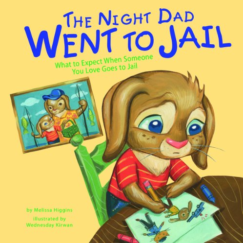 The Night Dad Went to Jail: What to Expect When Someone You Love Goes to Jail by Melissa Higgins