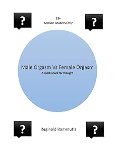 Male Orgasm Vs Female Orgasm: A quick snack for thought by Reginald Rammutla