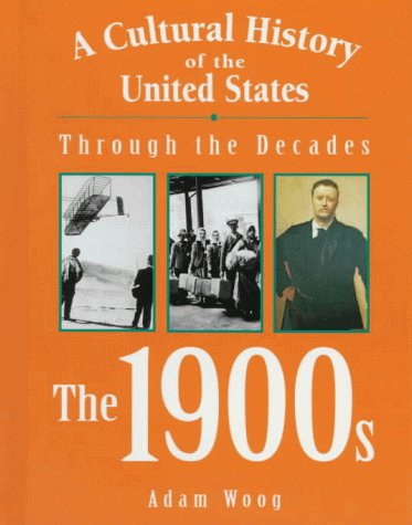 A Cultural History of the United States Through the Decades - The 1900s by Adam Woog