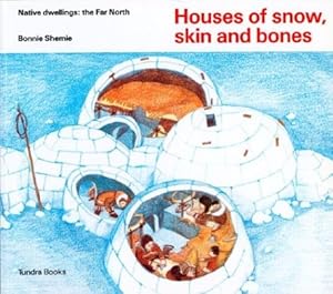 Houses of Snow, Skin and Bones (Native Dwellings: the Far North) by Bonnie Shemie