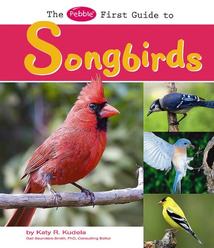 The Pebble First Guide to Songbirds (Pebble Books: First Guides) by Katy R. Kudela