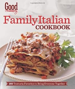 Good Housekeeping Family Italian Cookbook: 185 Trattoria Favorites to Bring Everyone Together by Good Housekeeping 				  						  					 		 			  					  		                  	                   		                  			(Editor)