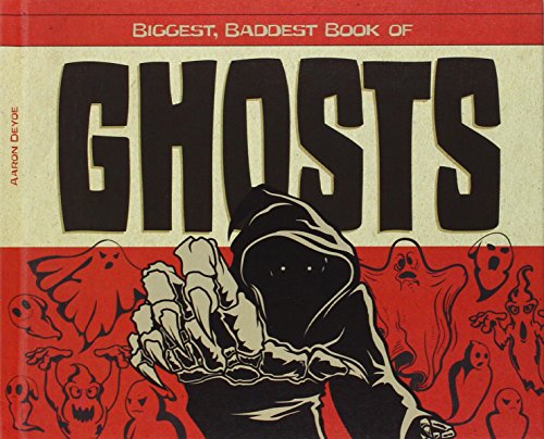 Biggest, Baddest Book of Ghosts by Aaron Deyoe