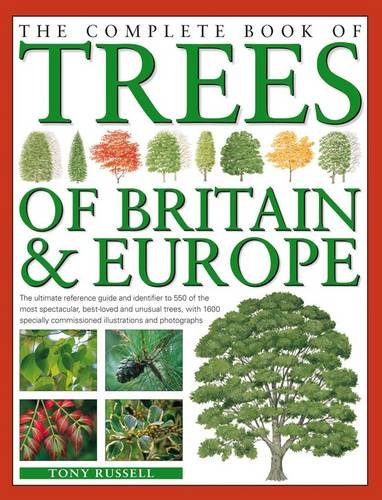The Complete Book of Trees of Britain and Europe: The ultimate reference guide and identifier to 550 of the most spectacular, best-loved and unusual ... commissioned illustrations and photographs by Tony Russell