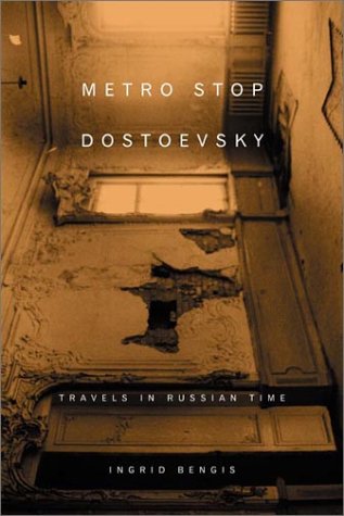 Metro Stop Dostoevsky: Travels in Russian Time by Ingrid Bengis