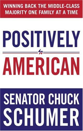 Positively American: Winning Back the Middle-Class Majority One Family at a Time by Chuck Schumer