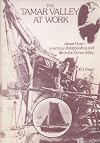 THE TAMAR VALLEY AT WORK: JAMES GOSS - A CENTURY OF SHIPBUILDING AND LIFE IN THE TAMAR VALLEY