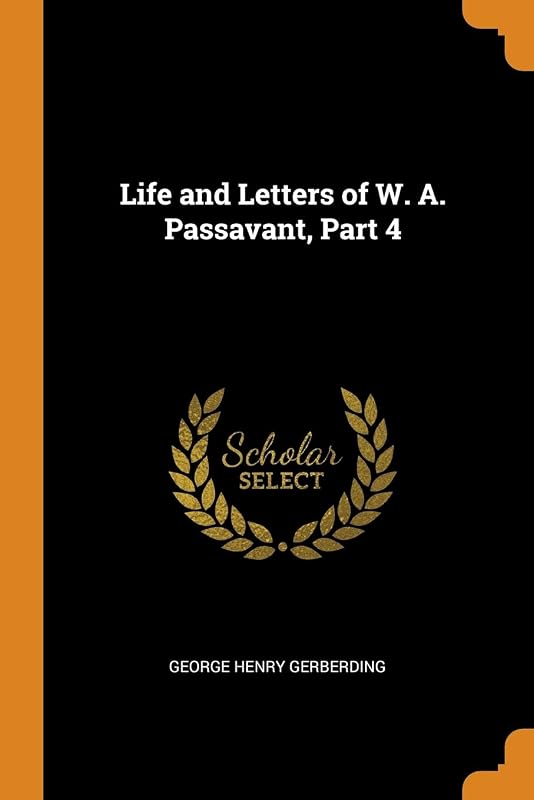 Life and Letters of W. A. Passavant, Part 4 by George Henry Gerberding