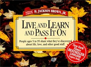 Live and Learn and Pass It on: People Ages 5 to 95 Share What They'Ve Discovered About Life, Love, and Other Good Stuff (Live & Learn & Pass It on) (v. 1)