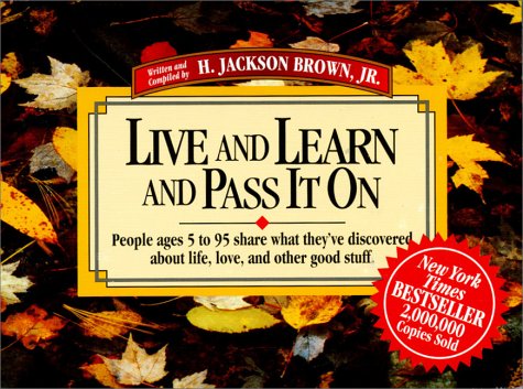 Live and Learn and Pass It on: People Ages 5 to 95 Share What They'Ve Discovered About Life, Love, and Other Good Stuff (Live & Learn & Pass It on) (v. 1) by H. Jackson Brown