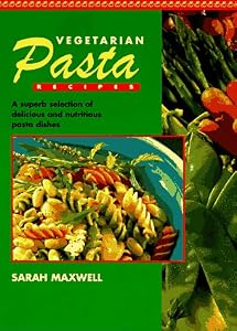 Vegetarian Pasta Recipes by Sarah Maxwell
