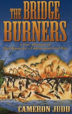 Bridge Burners: A True Adventure of East Tennessee Underground Civil War