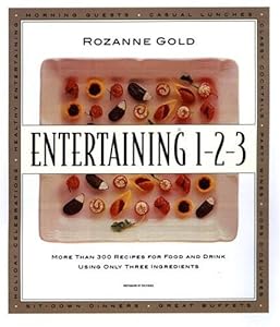 Entertaining 1-2-3 : More than 300 Recipes for Food and Drink Using Only 3 Ingredients by Rozanne Gold