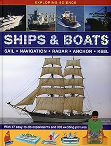 Exploring Science: Ships &amp; Boats: With 17 Easy-To-Do Experiments And 300 Exciting Pictures