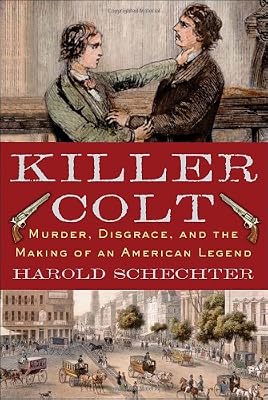Killer Colt: Murder, Disgrace, and the Making of an American Legend