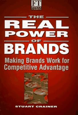 The Real Power of Brands: Putting Brands to Work in a Changing World (Financial Times)