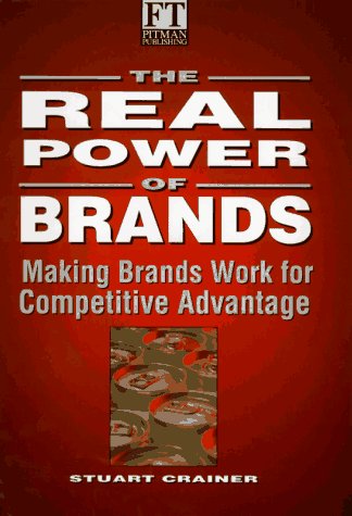 The Real Power of Brands: Putting Brands to Work in a Changing World (Financial Times) by Stuart Crainer