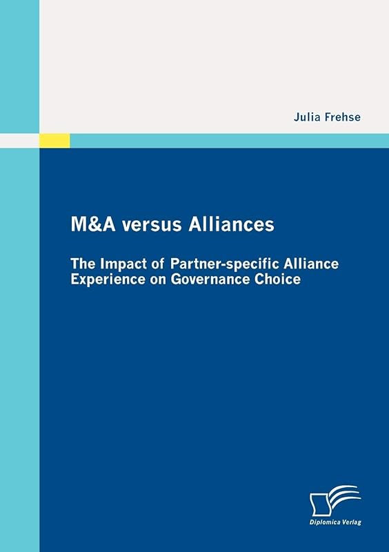 M&A versus Alliances: The Impact of Partnerspecific Alliance Experience on Governance Choice (German Edition) by Julia Frehse