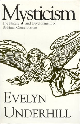 Mysticism: The Nature and Development of Spiritual Consciousness by Evelyn Underhill