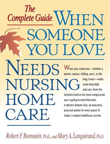 When Someone You Love Needs Nursing Home Care: The Complete Guide by Robert F. Bornstein