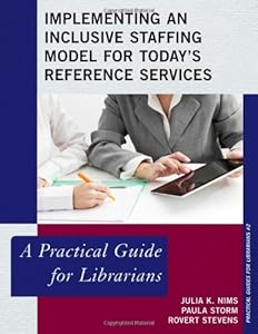 Implementing an Inclusive Staffing Model for Today's Reference Services: A Practical Guide for Librarians by Julia K. Nims