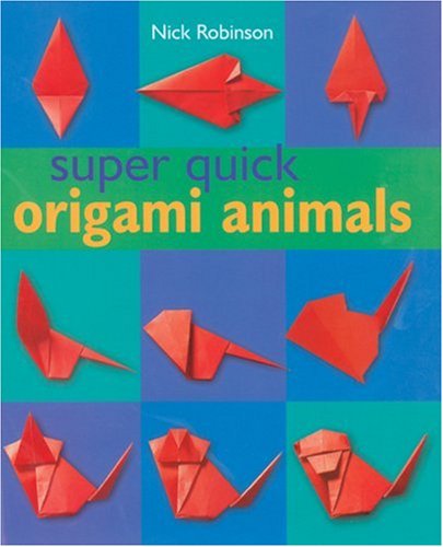 Super Quick Origami Animals by Nick Robinson