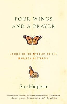 Four Wings and a Prayer: Caught in the Mystery of the Monarch Butterfly