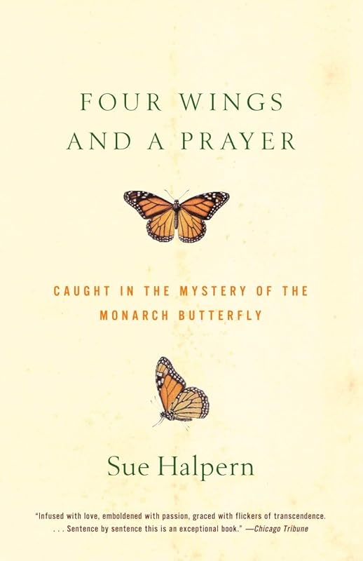 Four Wings and a Prayer: Caught in the Mystery of the Monarch Butterfly by Sue Halpern