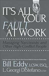 It's All Your Fault at Work!: Managing Narcissists and Other High-Conflict People