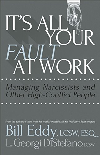 It's All Your Fault at Work!: Managing Narcissists and Other High-Conflict People by Bill Eddy