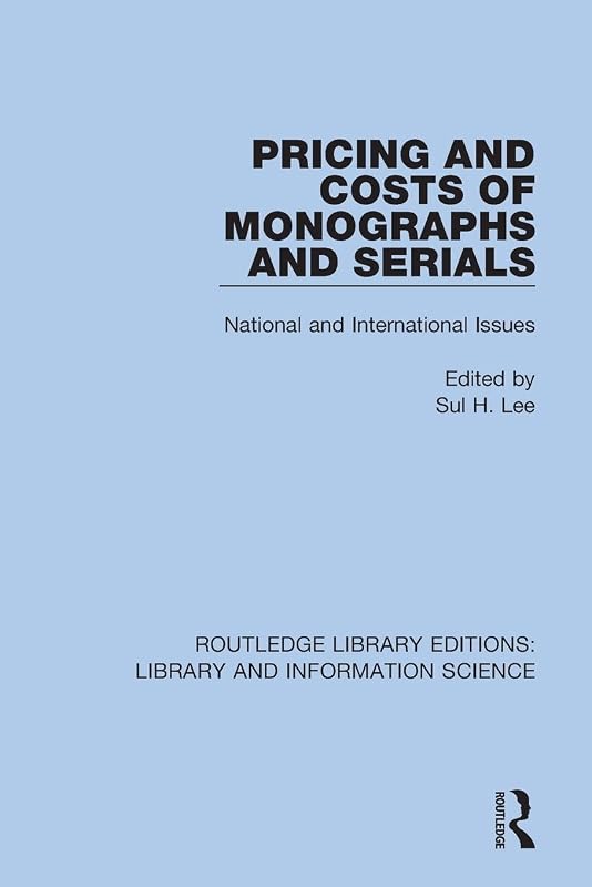 Pricing and Costs of Monographs and Serials: National and International Issues (Routledge Library Editions: Library and Information Science) by Sul H. Lee