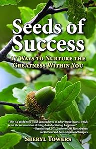 Seeds of Success: 17 Ways to Nurture the Greatness Within You by Sheryl Towers