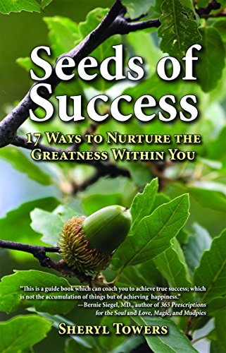 Seeds of Success: 17 Ways to Nurture the Greatness Within You by Sheryl Towers