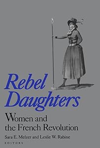 Rebel Daughters: Women and the French Revolution (University of California Humanities Research Institute Series) by Sara E. Melzer