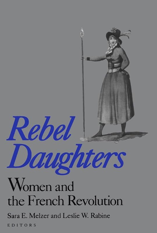 Rebel Daughters: Women and the French Revolution (University of California Humanities Research Institute Series) by Sara E. Melzer