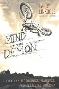 Mind of the Demon: A Memoir of Motocross, Madness, and the Metal Mulisha by Larry Linkogle
