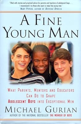 A Fine Young Man: What Parents, Mentors, and Educators Can Do to Shape Adolescent Boys into Exceptional Men