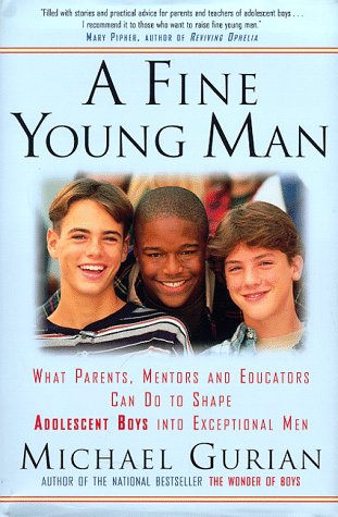 A Fine Young Man: What Parents, Mentors, and Educators Can Do to Shape Adolescent Boys into Exceptional Men by Michael Gurian