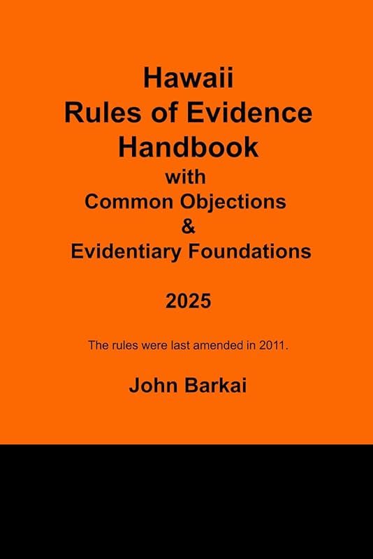 Hawaii Rules of Evidence Handbook with Common Objections & Evidentiary Foundations by John Barkai