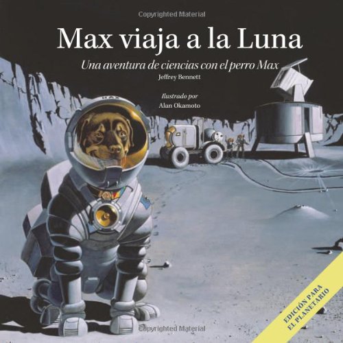 Max viaja a la luna: Una aventura de ciencias con el perro Max (Science Adventures with Max the Dog series) (Spanish Edition) by Jeffrey Bennett